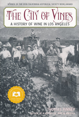 THE CITY OF VINES: A history of wine in Los Angeles, 2017, 334pp